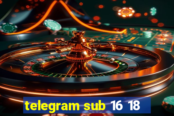 telegram sub 16 18